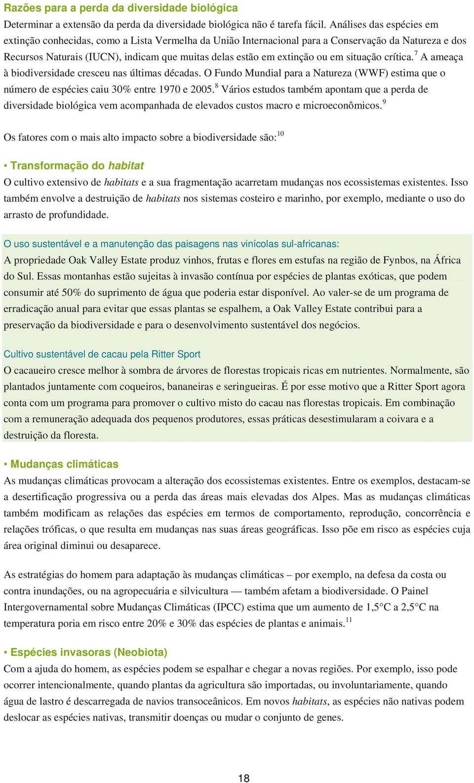 em situação crítica. 7 A ameaça à biodiversidade cresceu nas últimas décadas. O Fundo Mundial para a Natureza (WWF) estima que o número de espécies caiu 30% entre 1970 e 2005.