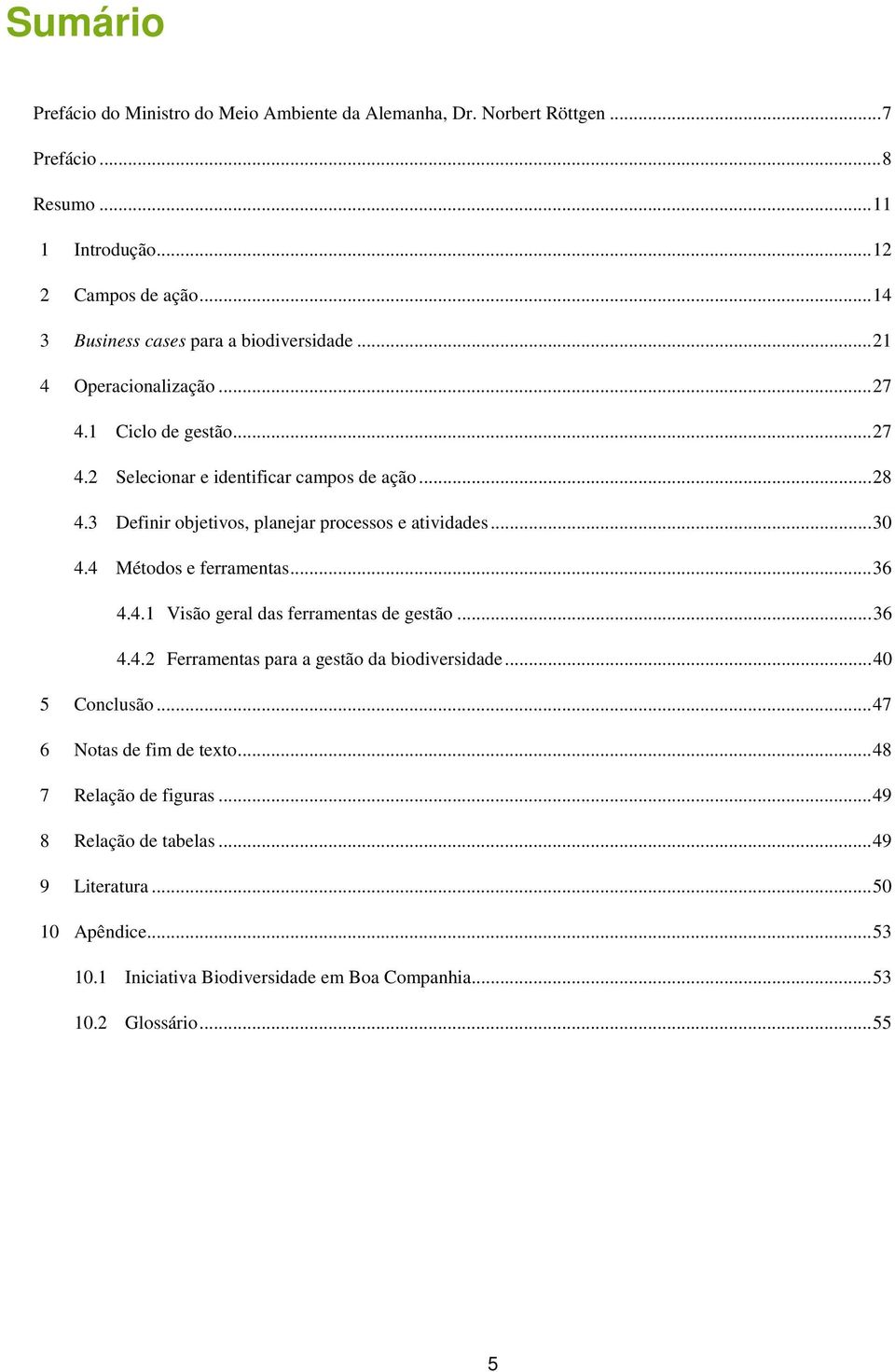 3 Definir objetivos, planejar processos e atividades... 30 4.4 Métodos e ferramentas... 36 4.4.1 Visão geral das ferramentas de gestão... 36 4.4.2 Ferramentas para a gestão da biodiversidade.