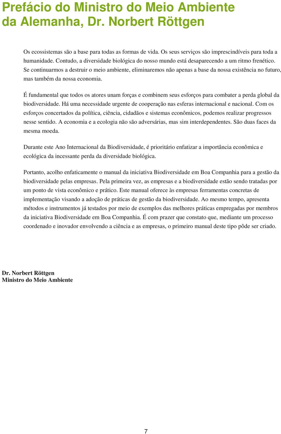 Se continuarmos a destruir o meio ambiente, eliminaremos não apenas a base da nossa existência no futuro, mas também da nossa economia.