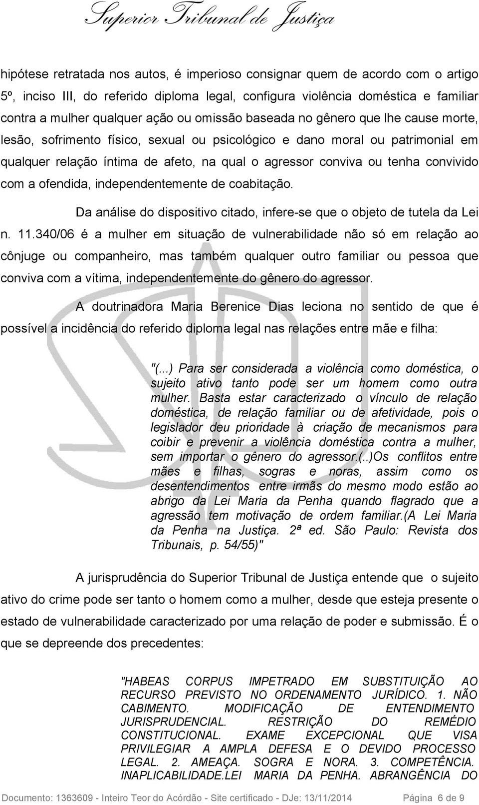 convivido com a ofendida, independentemente de coabitação. Da análise do dispositivo citado, infere-se que o objeto de tutela da Lei n. 11.