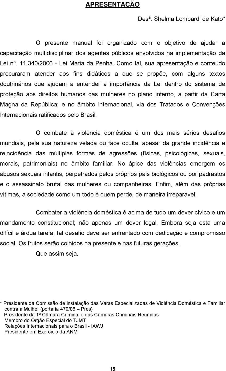 Como tal, sua apresentação e conteúdo procuraram atender aos fins didáticos a que se propõe, com alguns textos doutrinários que ajudam a entender a importância da Lei dentro do sistema de proteção