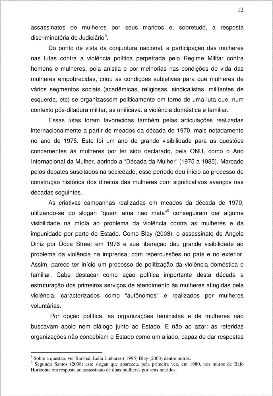 condições de vida das mulheres empobrecidas, criou as condições subjetivas para que mulheres de vários segmentos sociais (acadêmicas, religiosas, sindicalistas, militantes de esquerda, etc) se