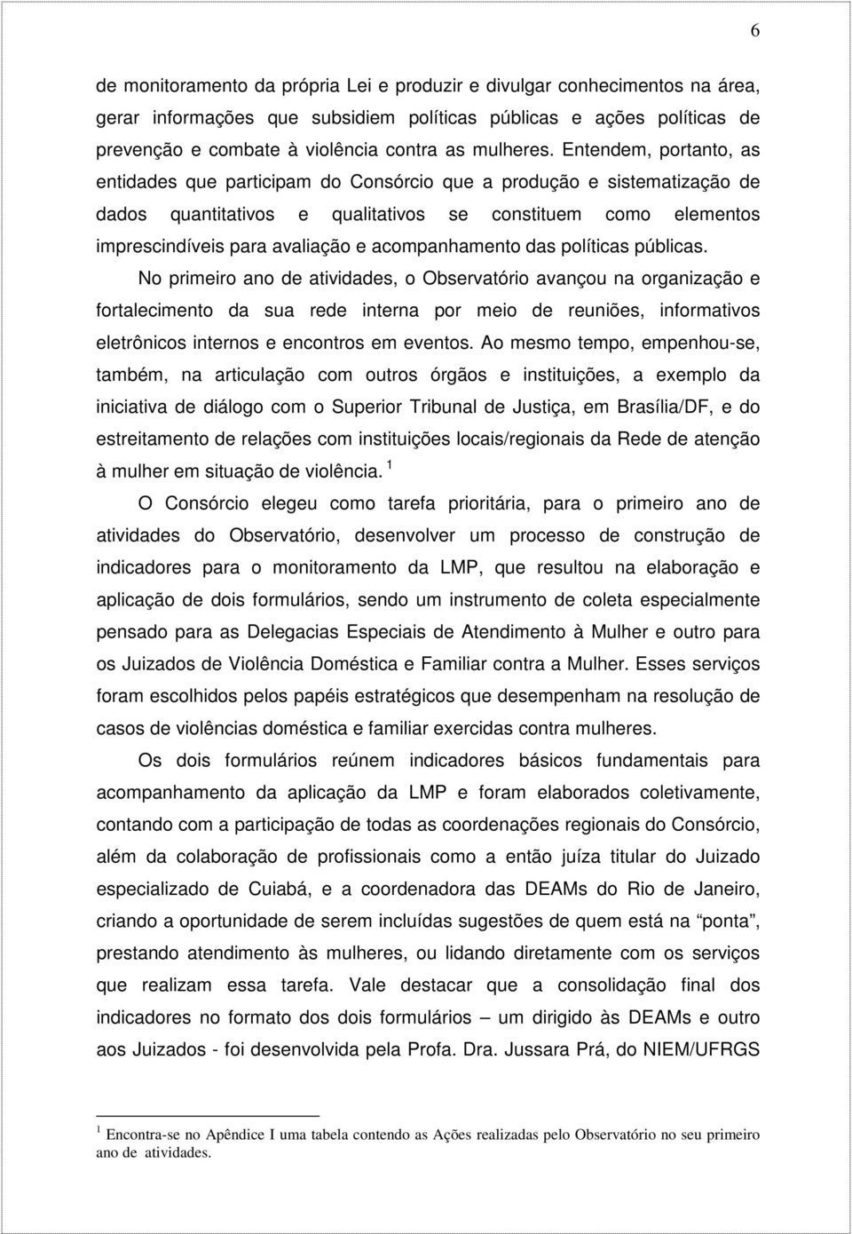 Entendem, portanto, as entidades que participam do Consórcio que a produção e sistematização de dados quantitativos e qualitativos se constituem como elementos imprescindíveis para avaliação e