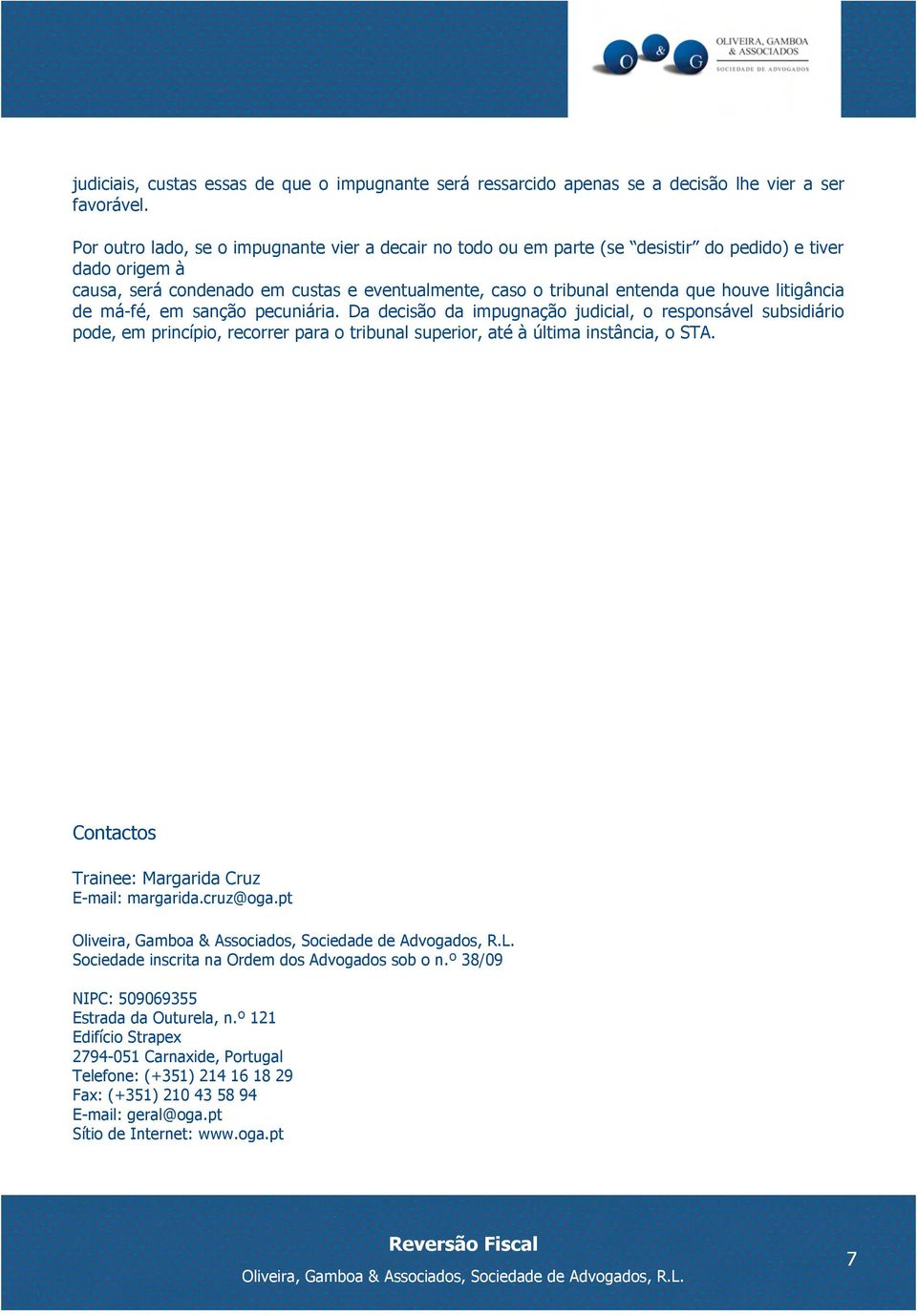 litigância de má-fé, em sanção pecuniária. Da decisão da impugnação judicial, o responsável subsidiário pode, em princípio, recorrer para o tribunal superior, até à última instância, o STA.