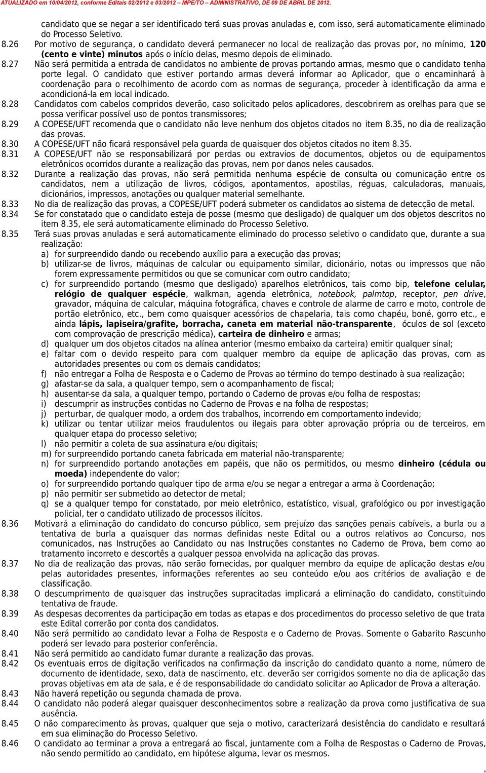 27 Não será permitida a entrada de candidatos no ambiente de provas portando armas, mesmo que o candidato tenha porte legal.