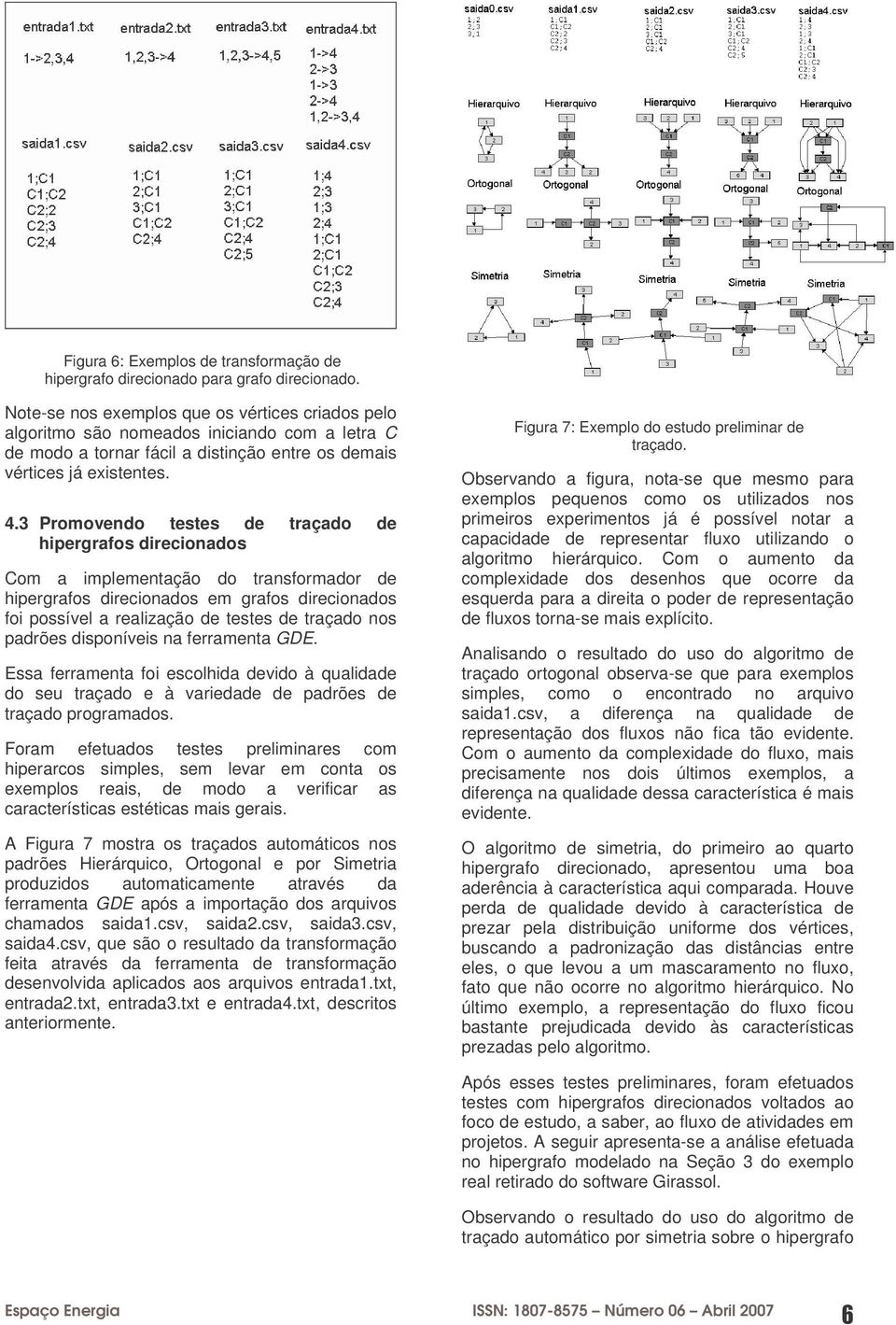 3 Promovendo testes de traçado de hipergrafos direcionados Com a implementação do transformador de hipergrafos direcionados em grafos direcionados foi possível a realização de testes de traçado nos