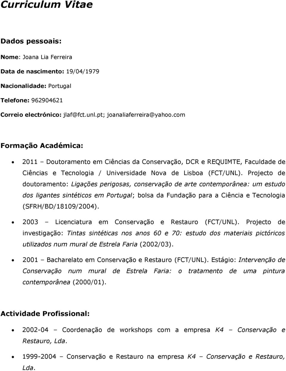 Projecto de doutoramento: Ligações perigosas, conservação de arte contemporânea: um estudo dos ligantes sintéticos em Portugal; bolsa da Fundação para a Ciência e Tecnologia (SFRH/BD/18109/2004).