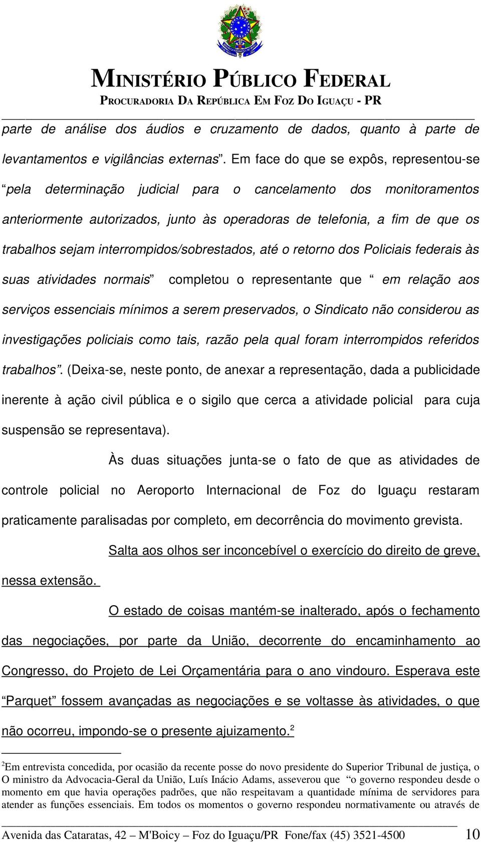 interrompidos/sobrestados, até o retorno dos Policiais federais às suas atividades normais completou o representante que em relação aos serviços essenciais mínimos a serem preservados, o Sindicato