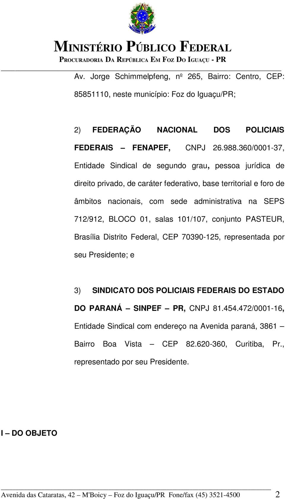 BLOCO 01, salas 101/107, conjunto PASTEUR, Brasília Distrito Federal, CEP 70390-125, representada por seu Presidente; e 3) SINDICATO DOS POLICIAIS FEDERAIS DO ESTADO DO PARANÁ SINPEF PR, CNPJ 81.454.