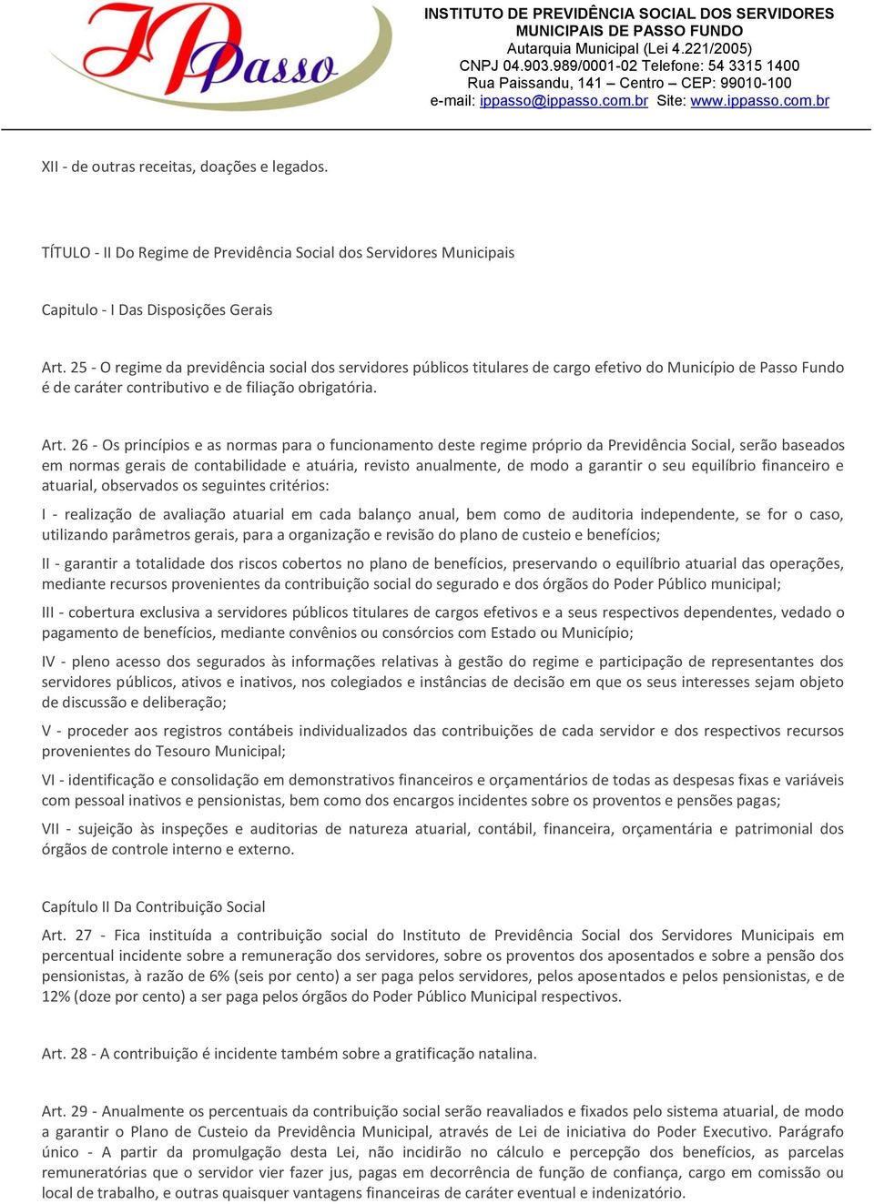 26 - Os princípios e as normas para o funcionamento deste regime próprio da Previdência Social, serão baseados em normas gerais de contabilidade e atuária, revisto anualmente, de modo a garantir o