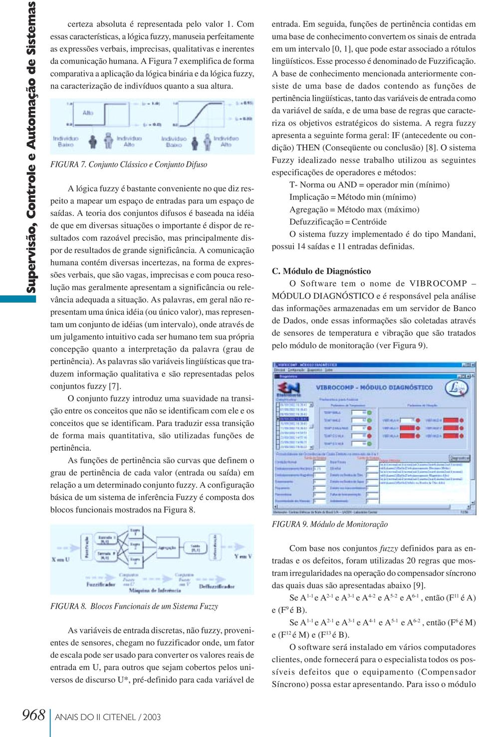 A Figura 7 exemplifica de forma comparativa a aplicação da lógica binária e da lógica fuzzy, na caracterização de indivíduos quanto a sua altura. FIGURA 7.