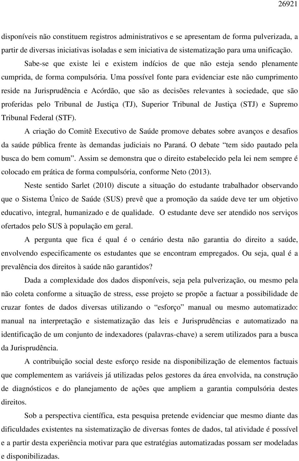 Uma possível fonte para evidenciar este não cumprimento reside na Jurisprudência e Acórdão, que são as decisões relevantes à sociedade, que são proferidas pelo Tribunal de Justiça (TJ), Superior