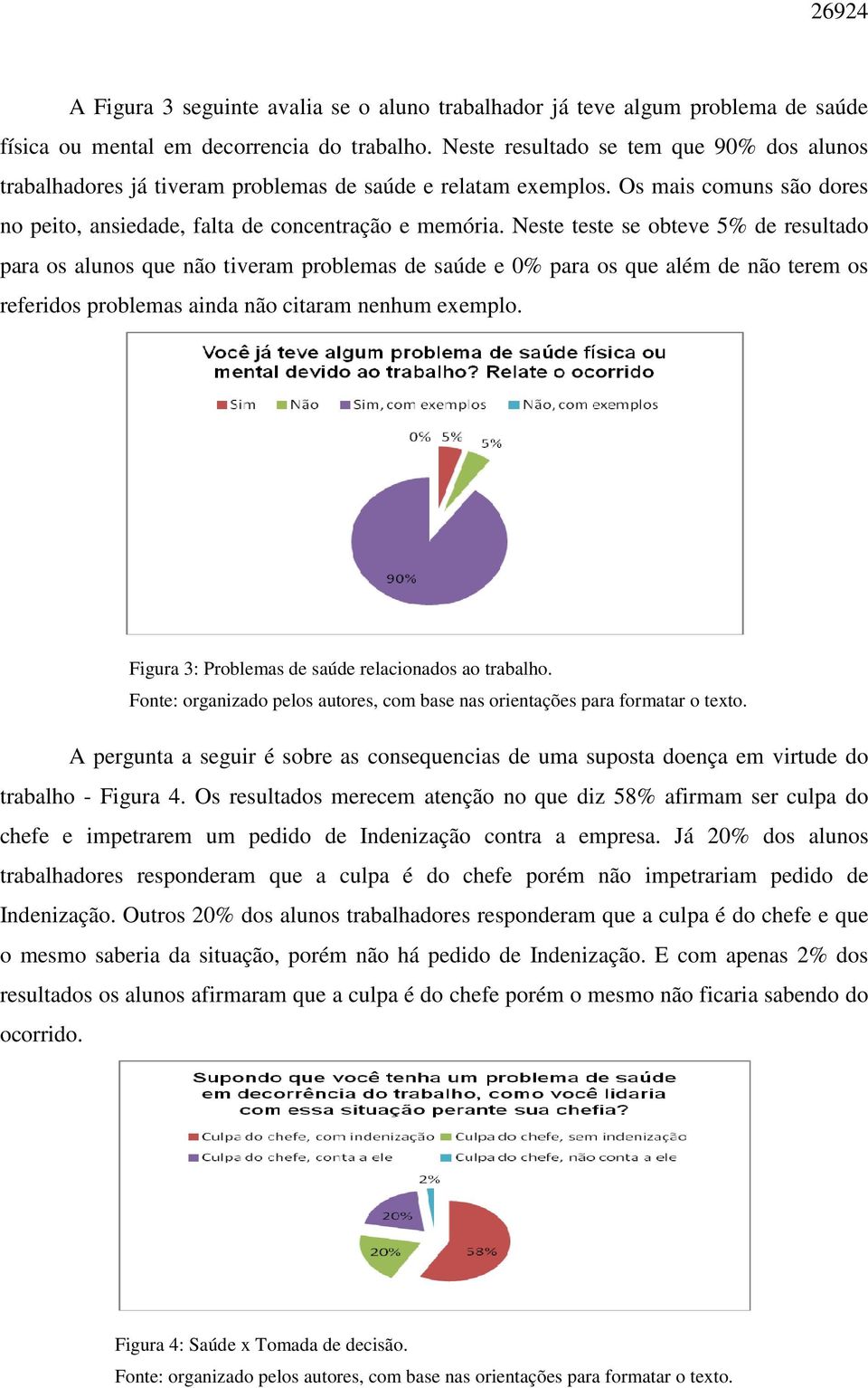 Neste teste se obteve 5% de resultado para os alunos que não tiveram problemas de saúde e 0% para os que além de não terem os referidos problemas ainda não citaram nenhum exemplo.