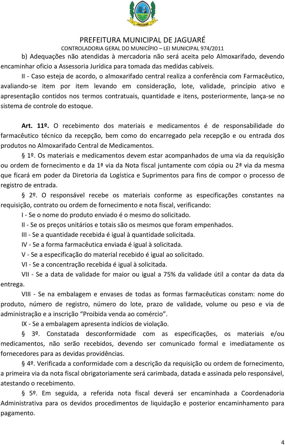 nos termos contratuais, quantidade e itens, posteriormente, lança-se no sistema de controle do estoque. Art. 11º.