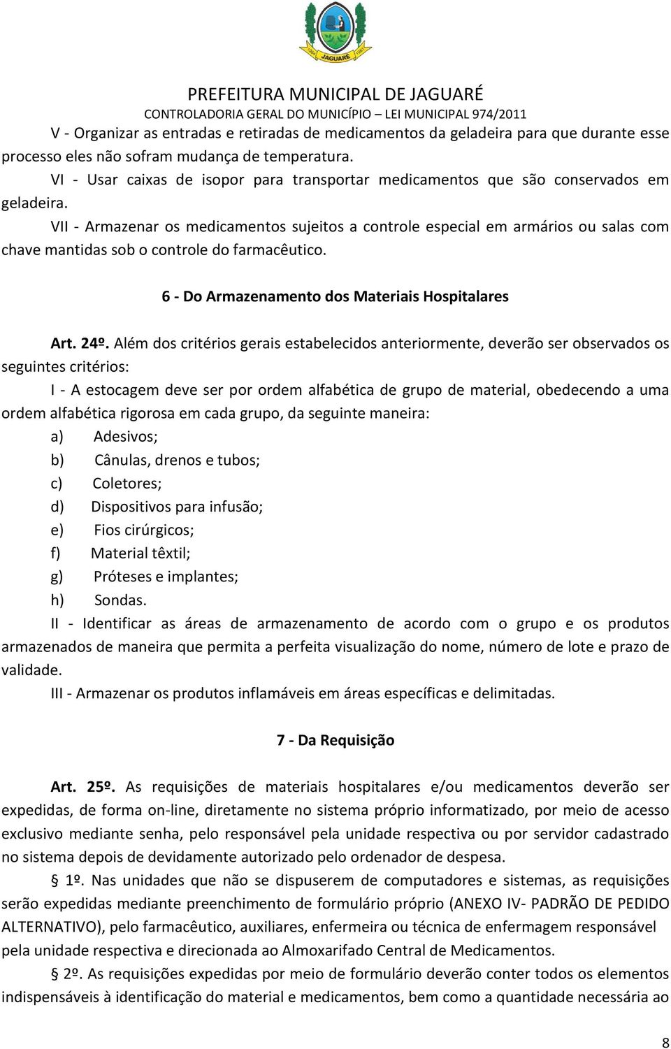 VII - Armazenar os medicamentos sujeitos a controle especial em armários ou salas com chave mantidas sob o controle do farmacêutico. 6 - Do Armazenamento dos Materiais Hospitalares Art. 24º.