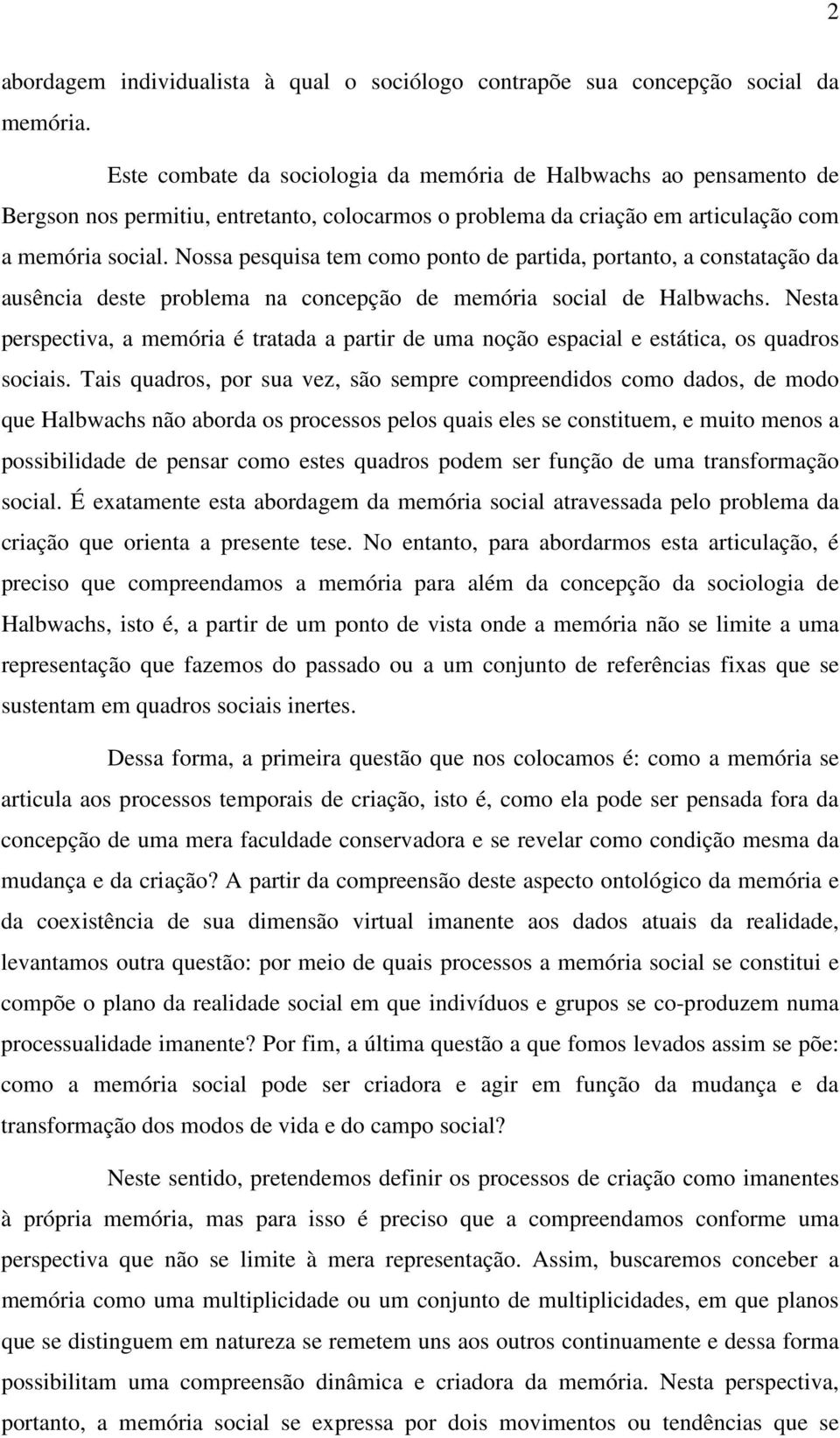 Nossa pesquisa tem como ponto de partida, portanto, a constatação da ausência deste problema na concepção de memória social de Halbwachs.