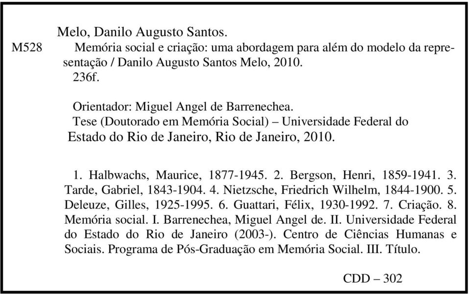 2. Bergson, Henri, 1859-1941. 3. Tarde, Gabriel, 1843-1904. 4. Nietzsche, Friedrich Wilhelm, 1844-1900. 5. Deleuze, Gilles, 1925-1995. 6. Guattari, Félix, 1930-1992. 7. Criação. 8.