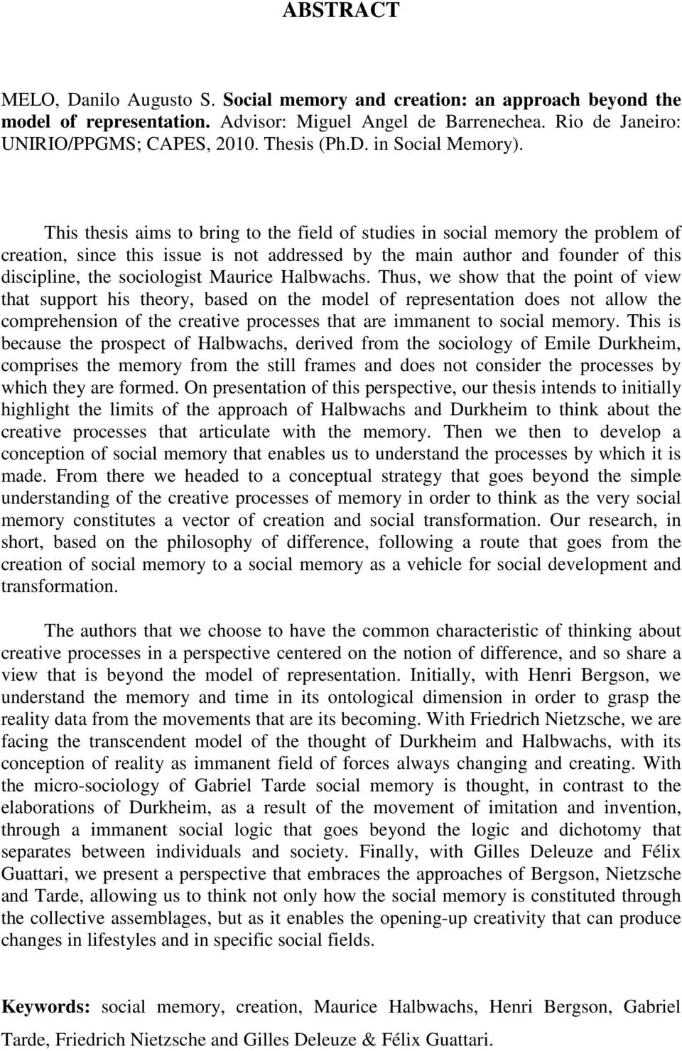 This thesis aims to bring to the field of studies in social memory the problem of creation, since this issue is not addressed by the main author and founder of this discipline, the sociologist