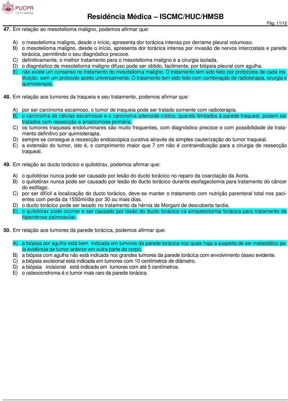 B) o mesotelioma maligno, desde o início, apresenta dor torácica intensa por invasão de nervos intercostais e parede torácica, permitindo o seu diagnóstico precoce.