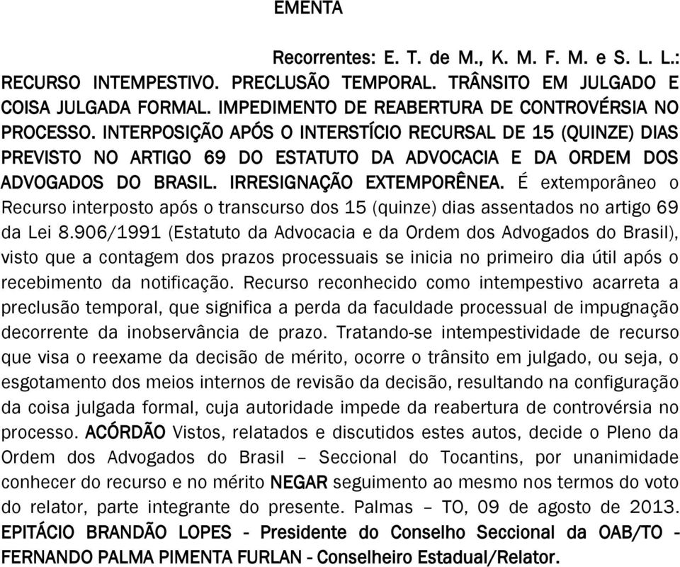 É extemporâneo o Recurso interposto após o transcurso dos 15 (quinze) dias assentados no artigo 69 da Lei 8.