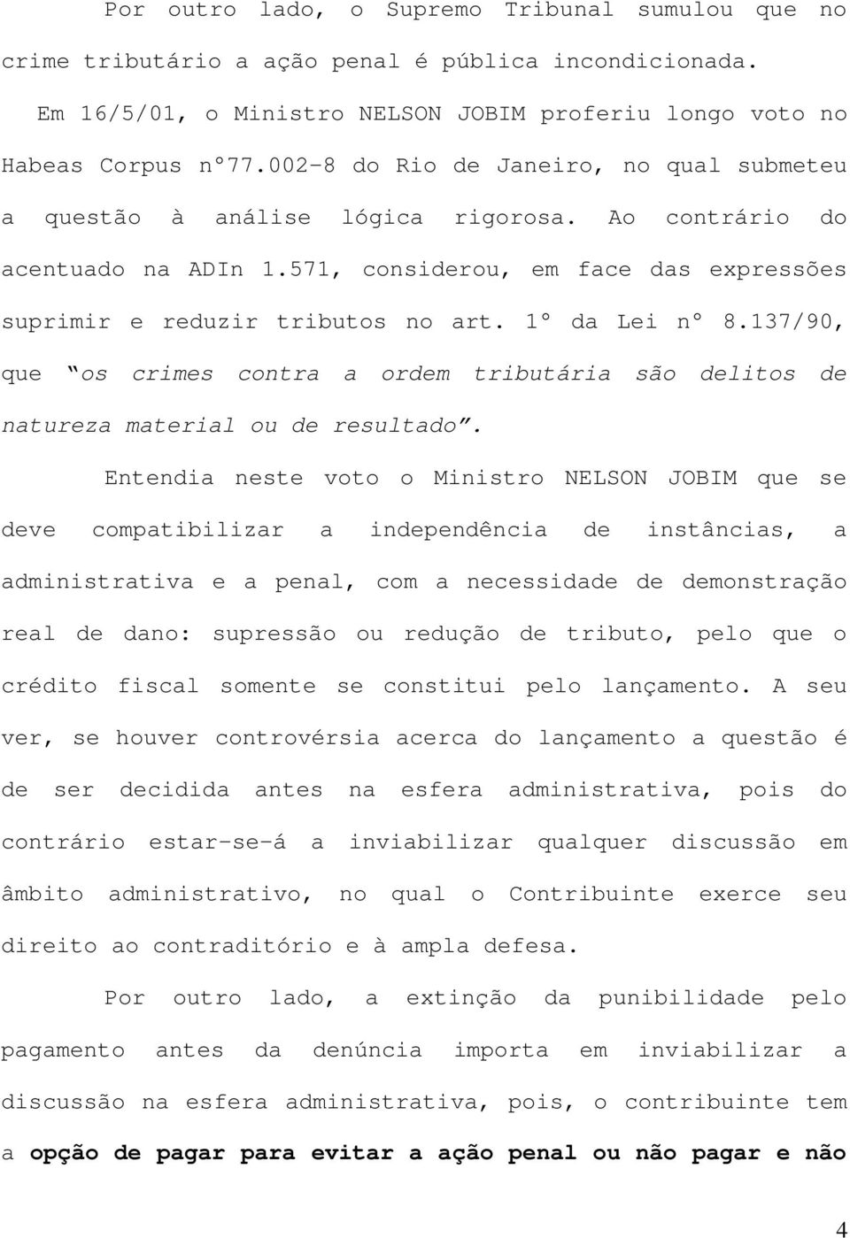 1 da Lei n 8.137/90, que os crimes contra a ordem tributária são delitos de natureza material ou de resultado.