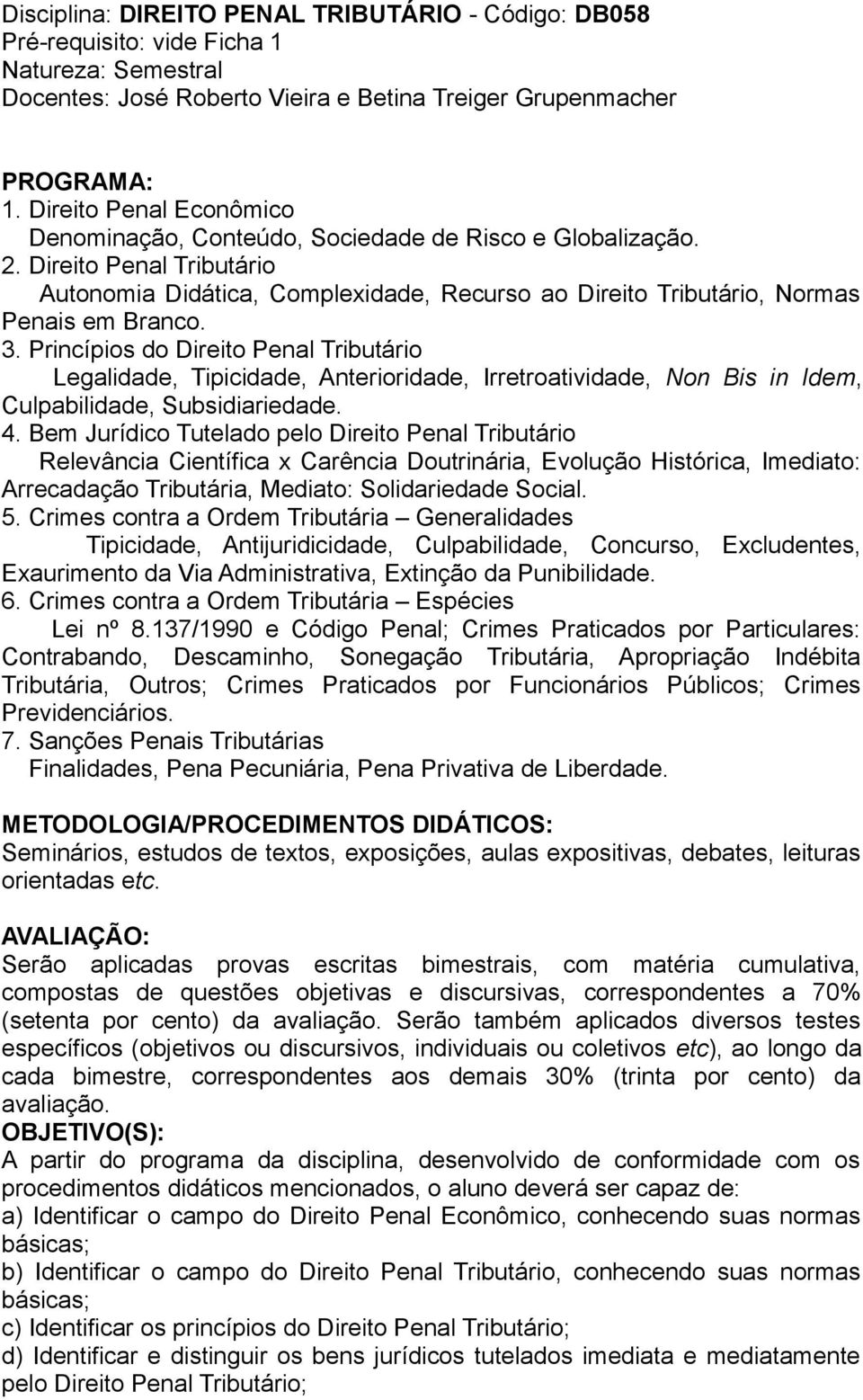 3. Princípios do Direito Penal Tributário Legalidade, Tipicidade, Anterioridade, Irretroatividade, Non Bis in Idem, Culpabilidade, Subsidiariedade. 4.