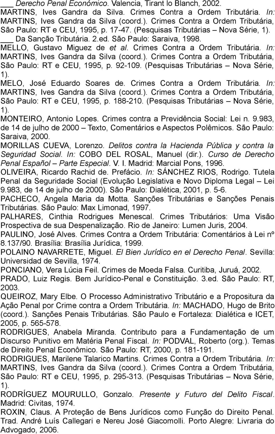 (Pesquisas Tributárias Nova Série, MELO, José Eduardo Soares de. Crimes Contra a Ordem Tributária. In: São Paulo: RT e CEU, 1995, p. 188-210.