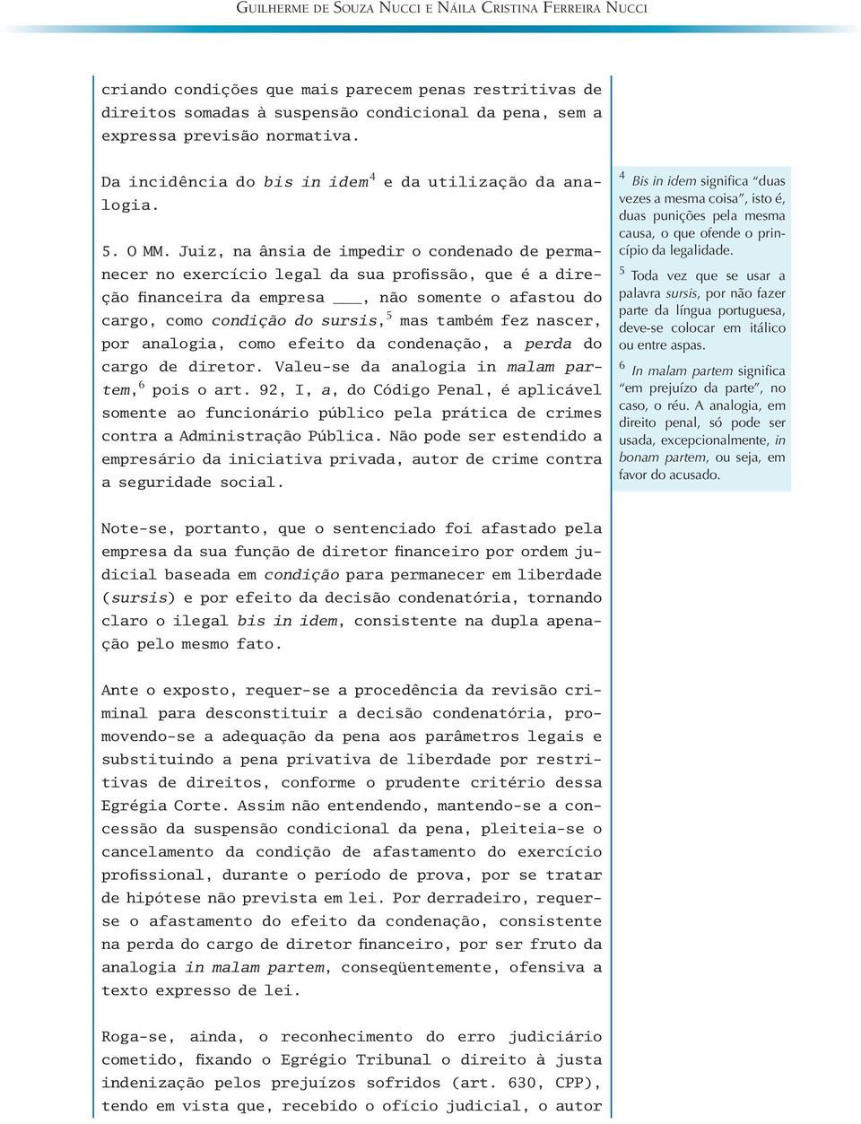 Juiz, na ânsia de impedir o condenado de permanecer no exercício legal da sua profissão, que é a direção financeira da empresa, não somente o afastou do cargo, como condição do sursis, 5 mas também