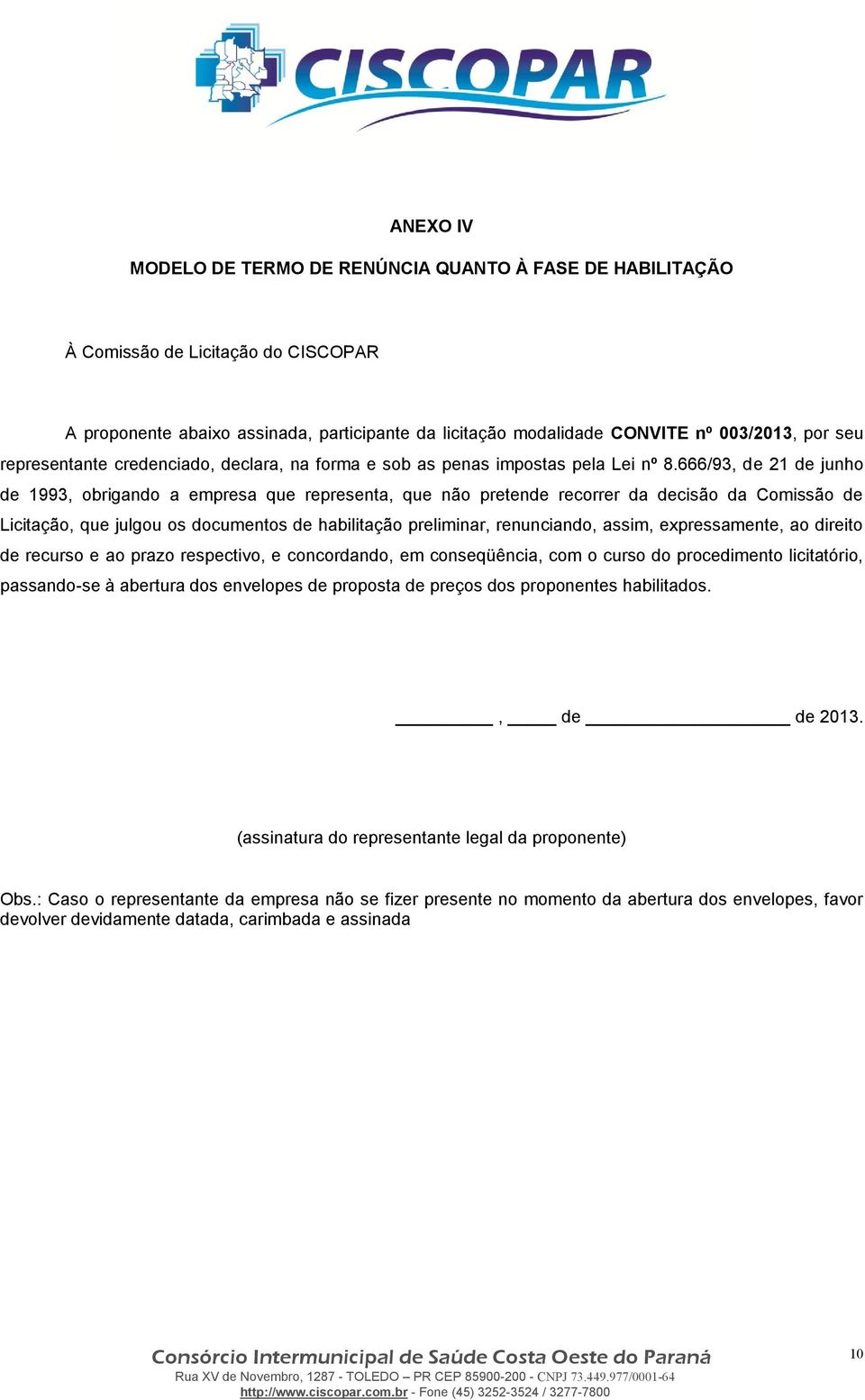 666/93, de 21 de junho de 1993, obrigando a empresa que representa, que não pretende recorrer da decisão da Comissão de Licitação, que julgou os documentos de habilitação preliminar, renunciando,