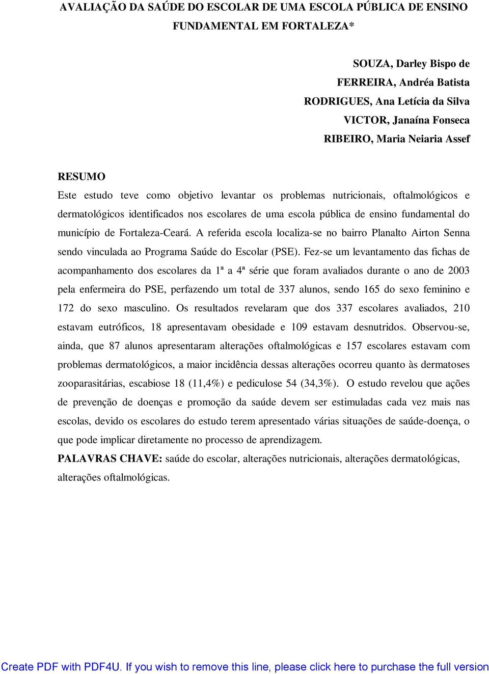 fundamental do município de Fortaleza-Ceará. A referida escola localiza-se no bairro Planalto Airton Senna sendo vinculada ao Programa Saúde do Escolar (PSE).