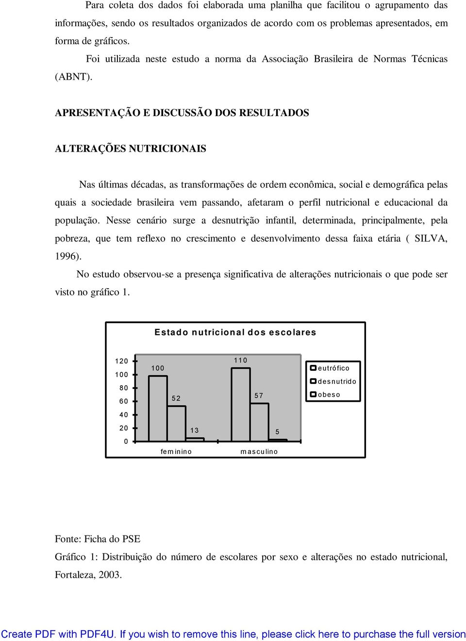 APRESENTAÇÃO E DISCUSSÃO DOS RESULTADOS ALTERAÇÕES NUTRICIONAIS Nas últimas décadas, as transformações de ordem econômica, social e demográfica pelas quais a sociedade brasileira vem passando,