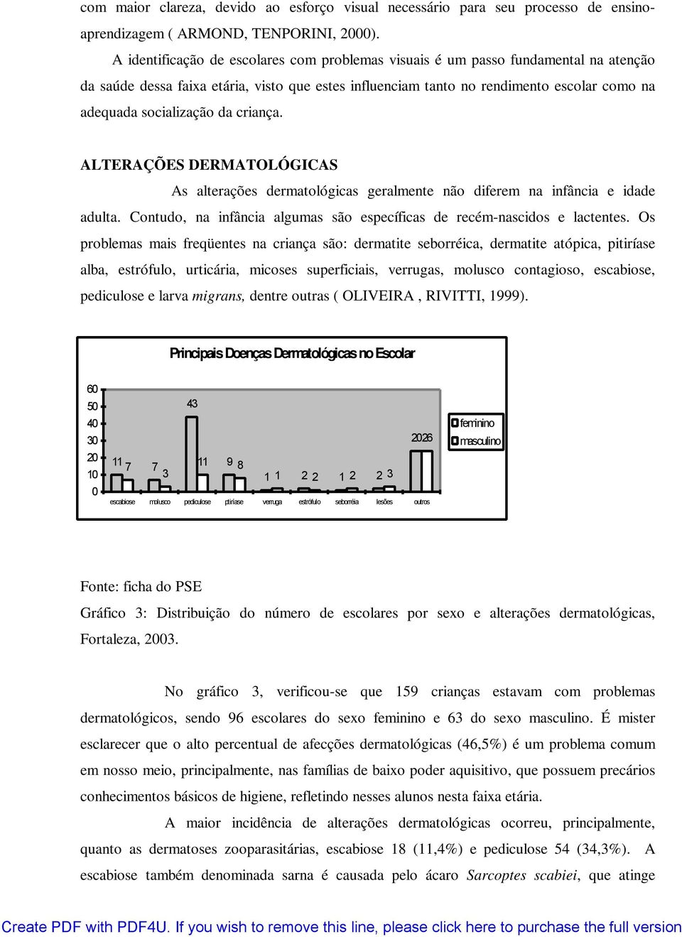 da criança. ALTERAÇÕES DERMATOLÓGICAS As alterações dermatológicas geralmente não diferem na infância e idade adulta. Contudo, na infância algumas são específicas de recém-nascidos e lactentes.