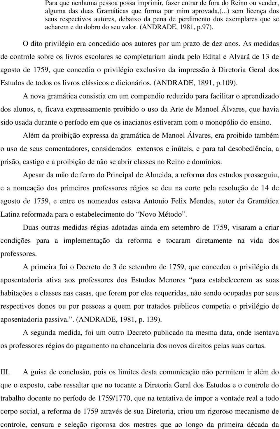 O dito privilégio era concedido aos autores por um prazo de dez anos.