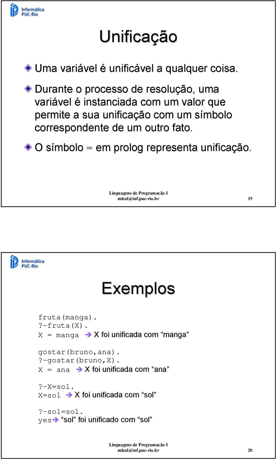 correspondente de um outro fato. O símbolo = em prolog representa unificação. mleal@inf.puc-rio.br 19 Exemplos fruta(manga).