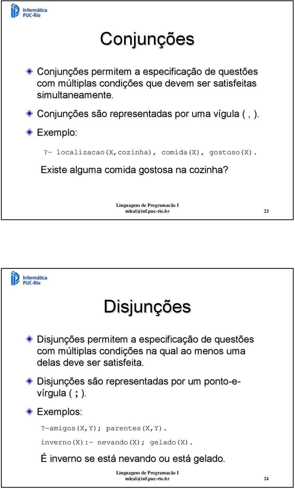 mleal@inf.puc-rio.br 23 Disjunções Disjunções permitem a especificação de questões com múltiplas condições na qual ao menos uma delas deve ser satisfeita.