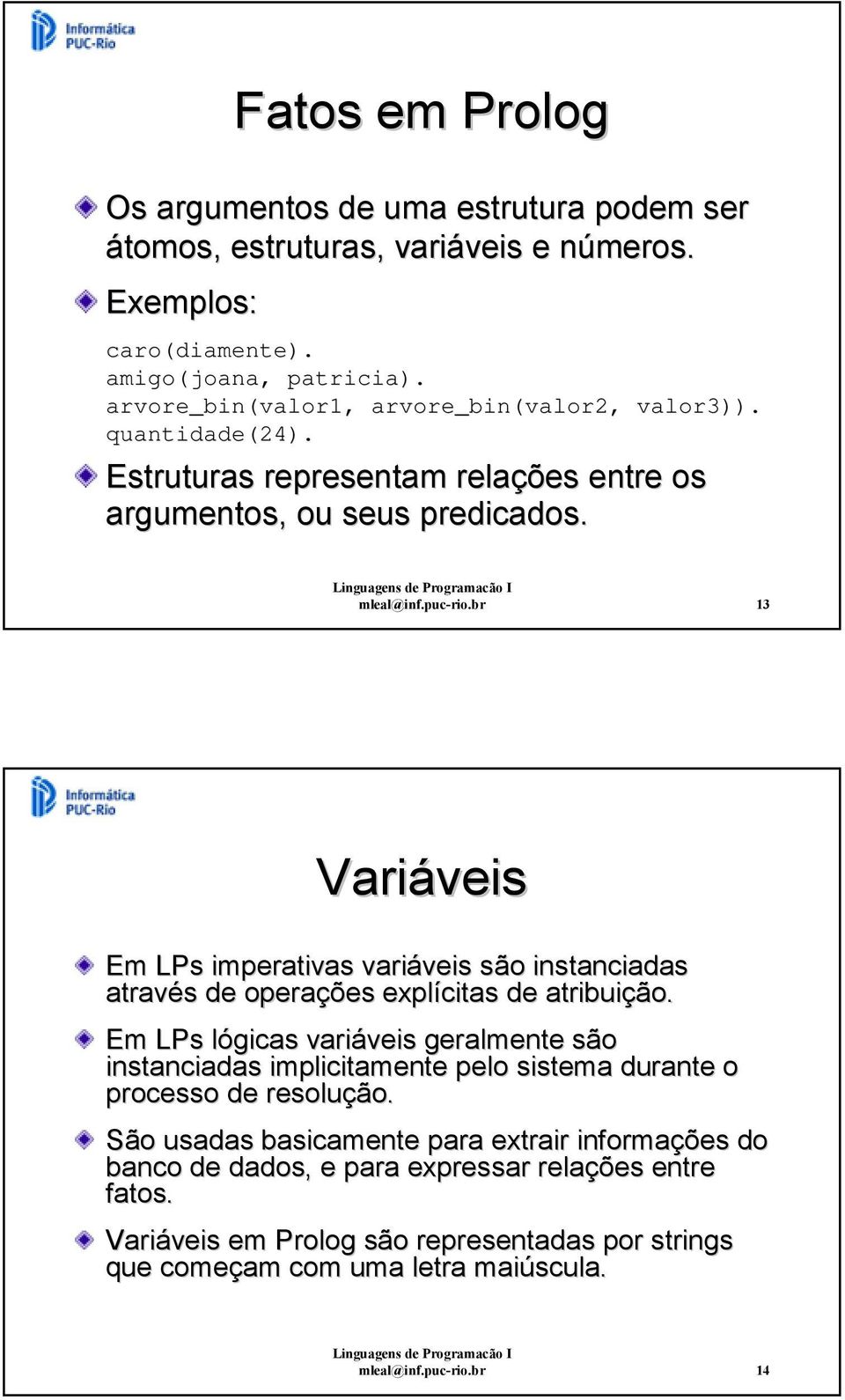 br 13 Variáveis Em LPs imperativas variáveis são instanciadas através de operações explícitas de atribuição.