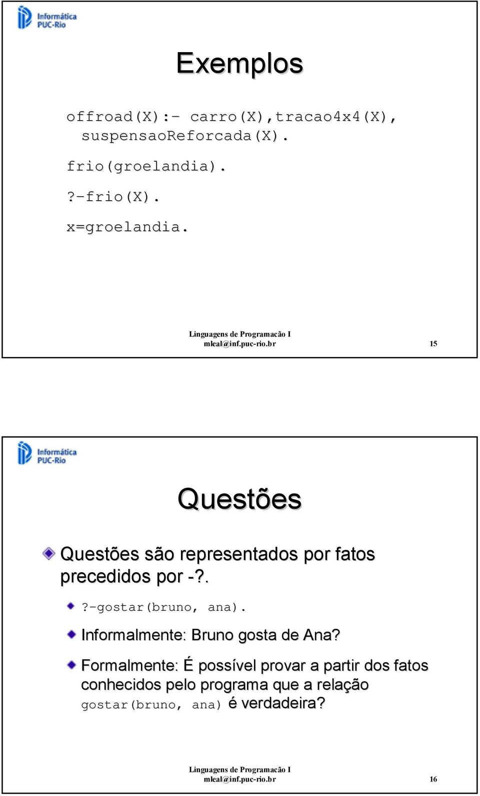 .?-gostar(bruno, ana). Informalmente: : Bruno gosta de Ana?