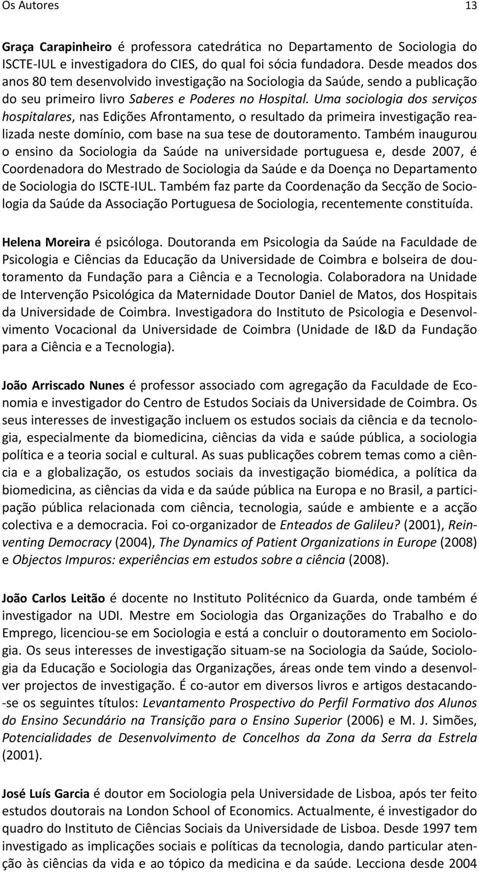 Uma sociologia dos serviços hospitalares, nas Edições Afrontamento, o resultado da primeira investigação realizada neste domínio, com base na sua tese de doutoramento.