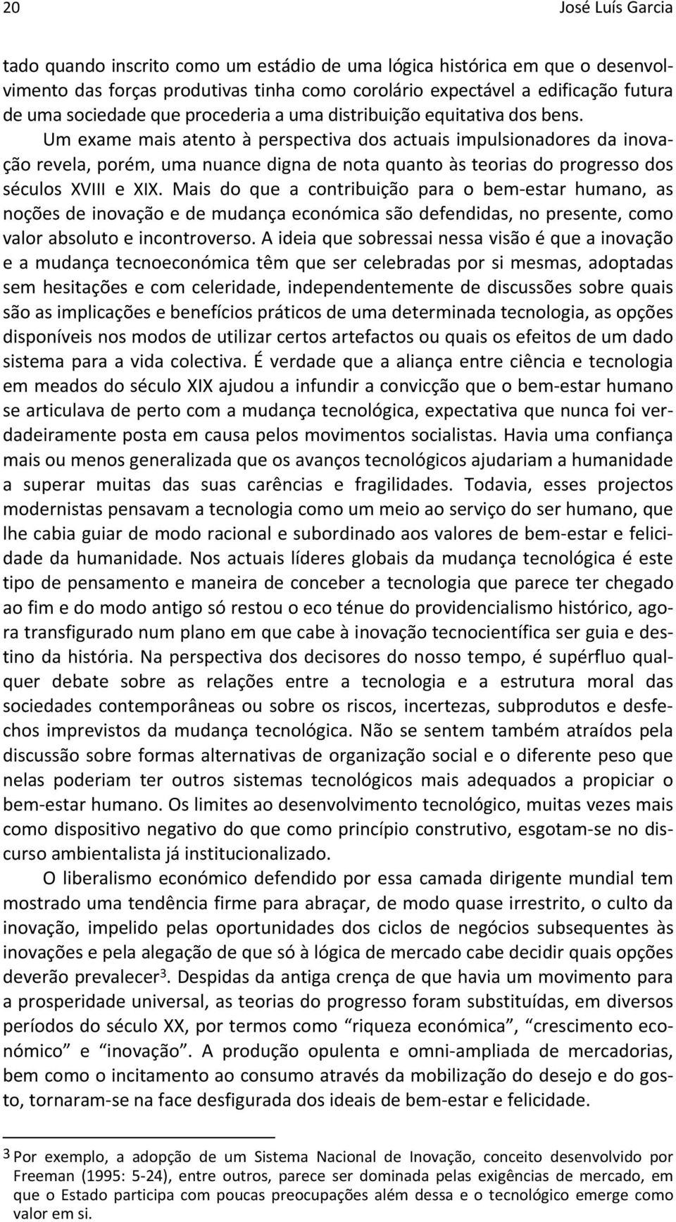 Um exame mais atento à perspectiva dos actuais impulsionadores da inovação revela, porém, uma nuance digna de nota quanto às teorias do progresso dos séculos XVIII e XIX.