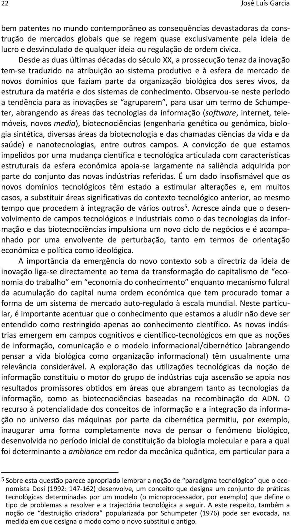 Desde as duas últimas décadas do século XX, a prossecução tenaz da inovação tem se traduzido na atribuição ao sistema produtivo e à esfera de mercado de novos domínios que faziam parte da organização