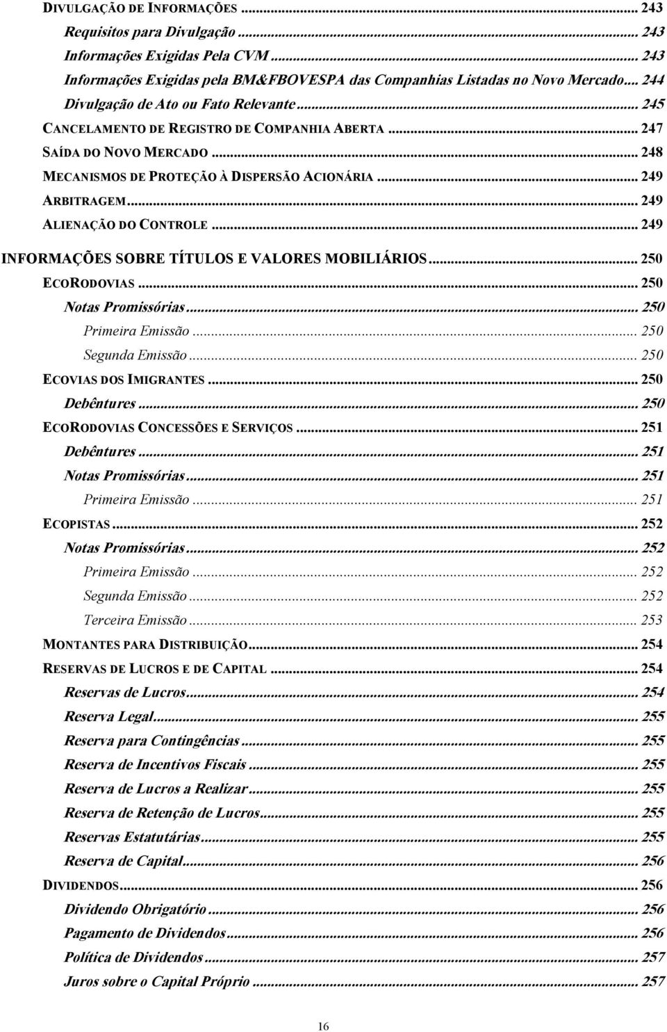 .. 249 ALIENAÇÃO DO CONTROLE... 249 INFORMAÇÕES SOBRE TÍTULOS E VALORES MOBILIÁRIOS... 250 ECORODOVIAS... 250 Notas Promissórias... 250 Primeira Emissão... 250 Segunda Emissão.