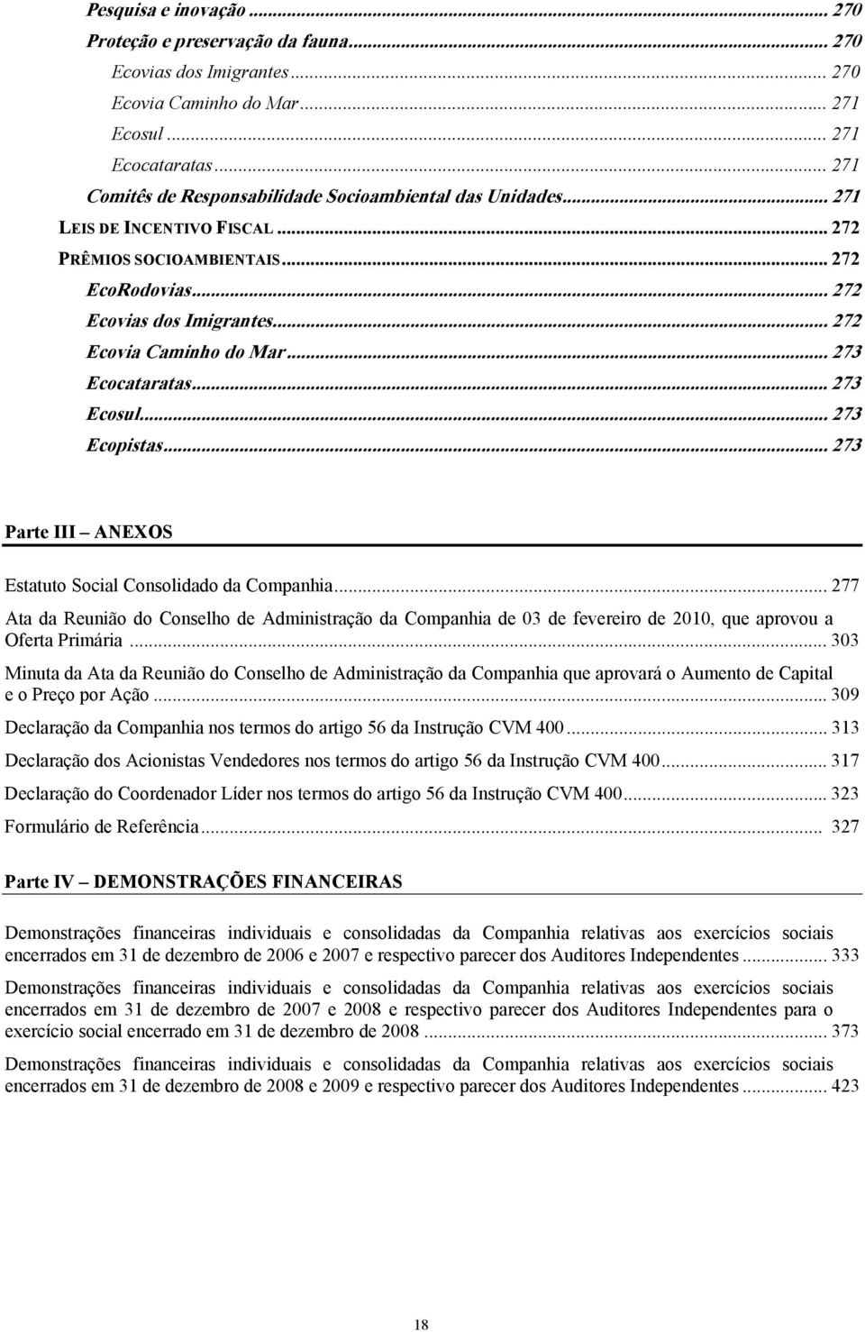 .. 272 Ecovia Caminho do Mar... 273 Ecocataratas... 273 Ecosul... 273 Ecopistas... 273 Parte III ANEXOS Estatuto Social Consolidado da Companhia.