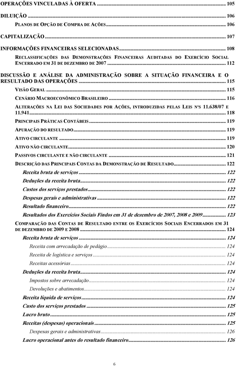 .. 112 DISCUSSÃO E ANÁLISE DA ADMINISTRAÇÃO SOBRE A SITUAÇÃO FINANCEIRA E O RESULTADO DAS OPERAÇÕES... 115 VISÃO GERAL... 115 CENÁRIO MACROECONÔMICO BRASILEIRO.