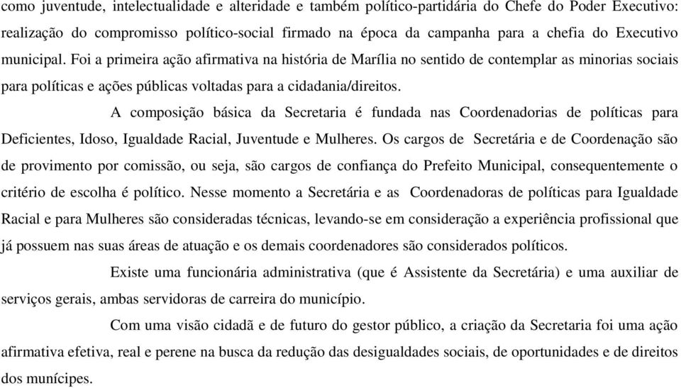 A composição básica da Secretaria é fundada nas Coordenadorias de políticas para Deficientes, Idoso, Igualdade Racial, Juventude e Mulheres.