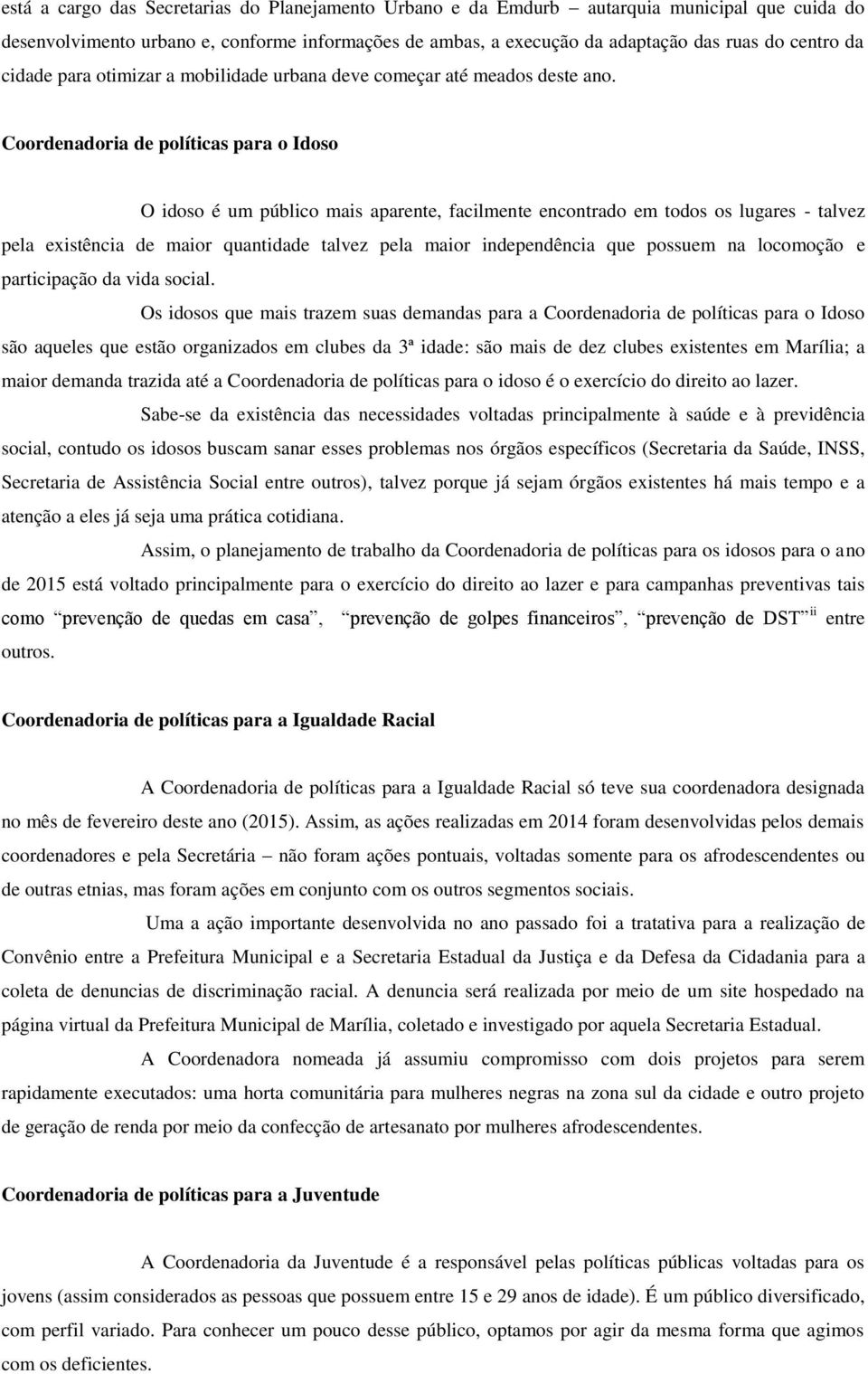 Coordenadoria de políticas para o Idoso O idoso é um público mais aparente, facilmente encontrado em todos os lugares - talvez pela existência de maior quantidade talvez pela maior independência que