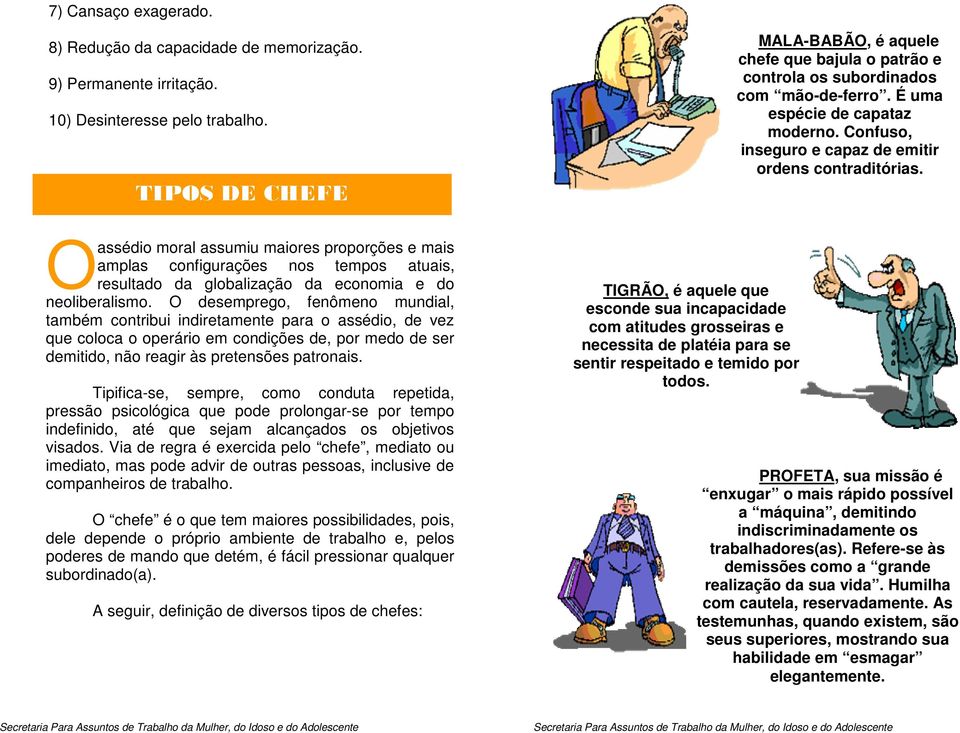 O assédio moral assumiu maiores proporções e mais amplas configurações nos tempos atuais, resultado da globalização da economia e do neoliberalismo.