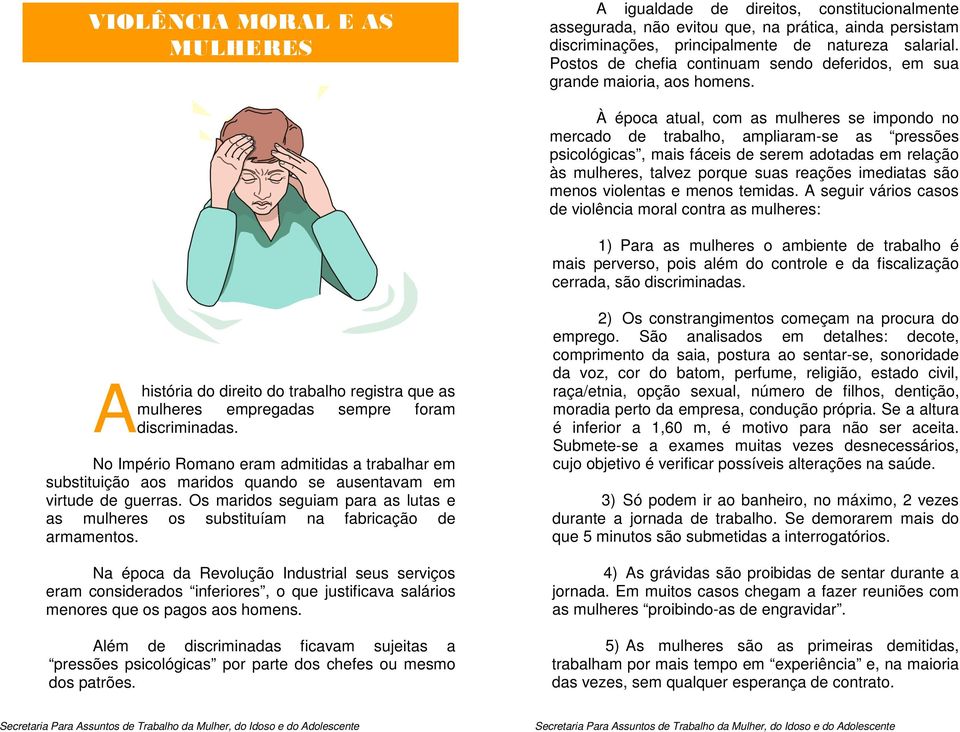 À época atual, com as mulheres se impondo no mercado de trabalho, ampliaram-se as pressões psicológicas, mais fáceis de serem adotadas em relação às mulheres, talvez porque suas reações imediatas são