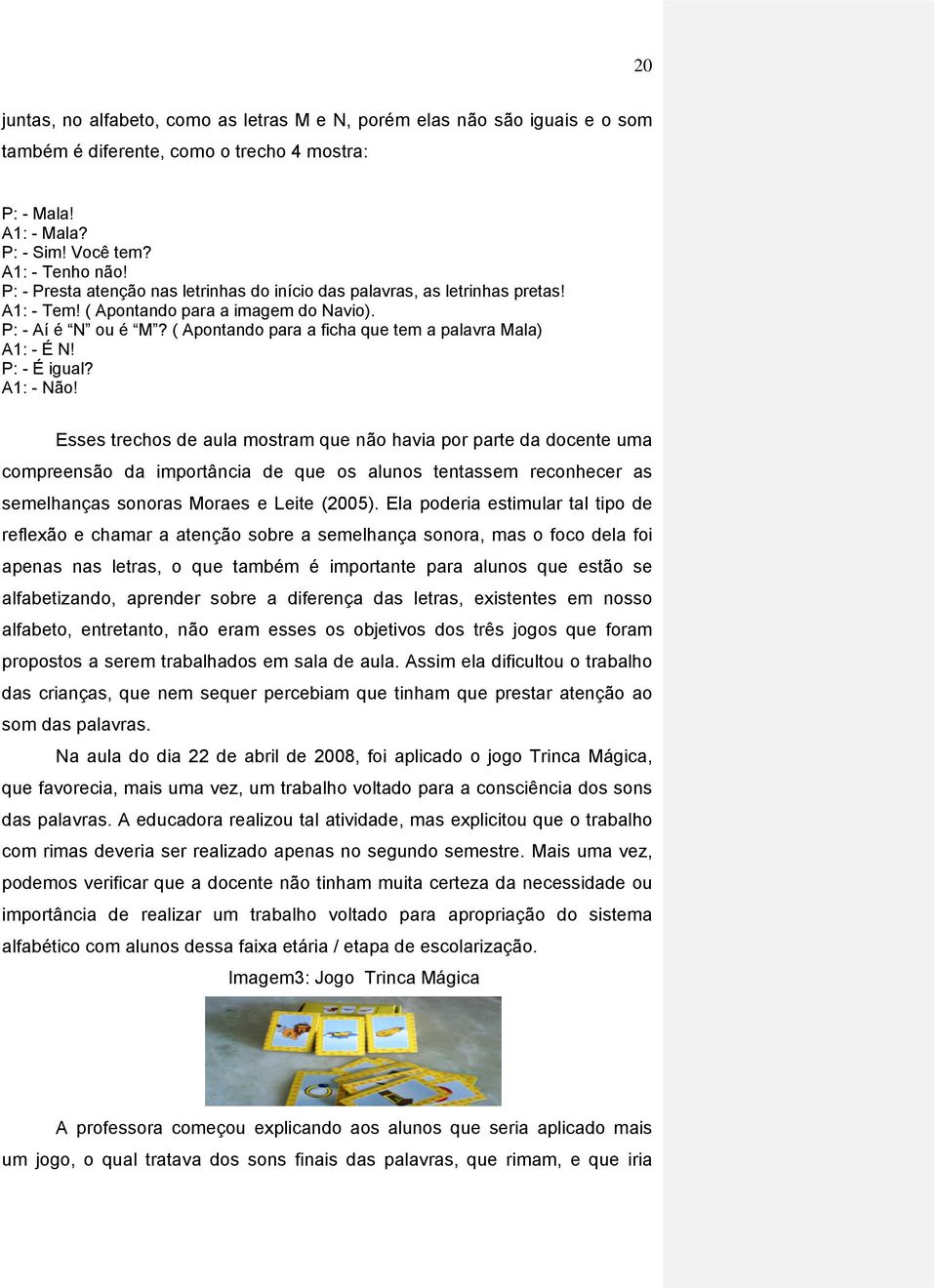 ( Apontando para a ficha que tem a palavra Mala) A1: - É N! P: - É igual? A1: - Não!