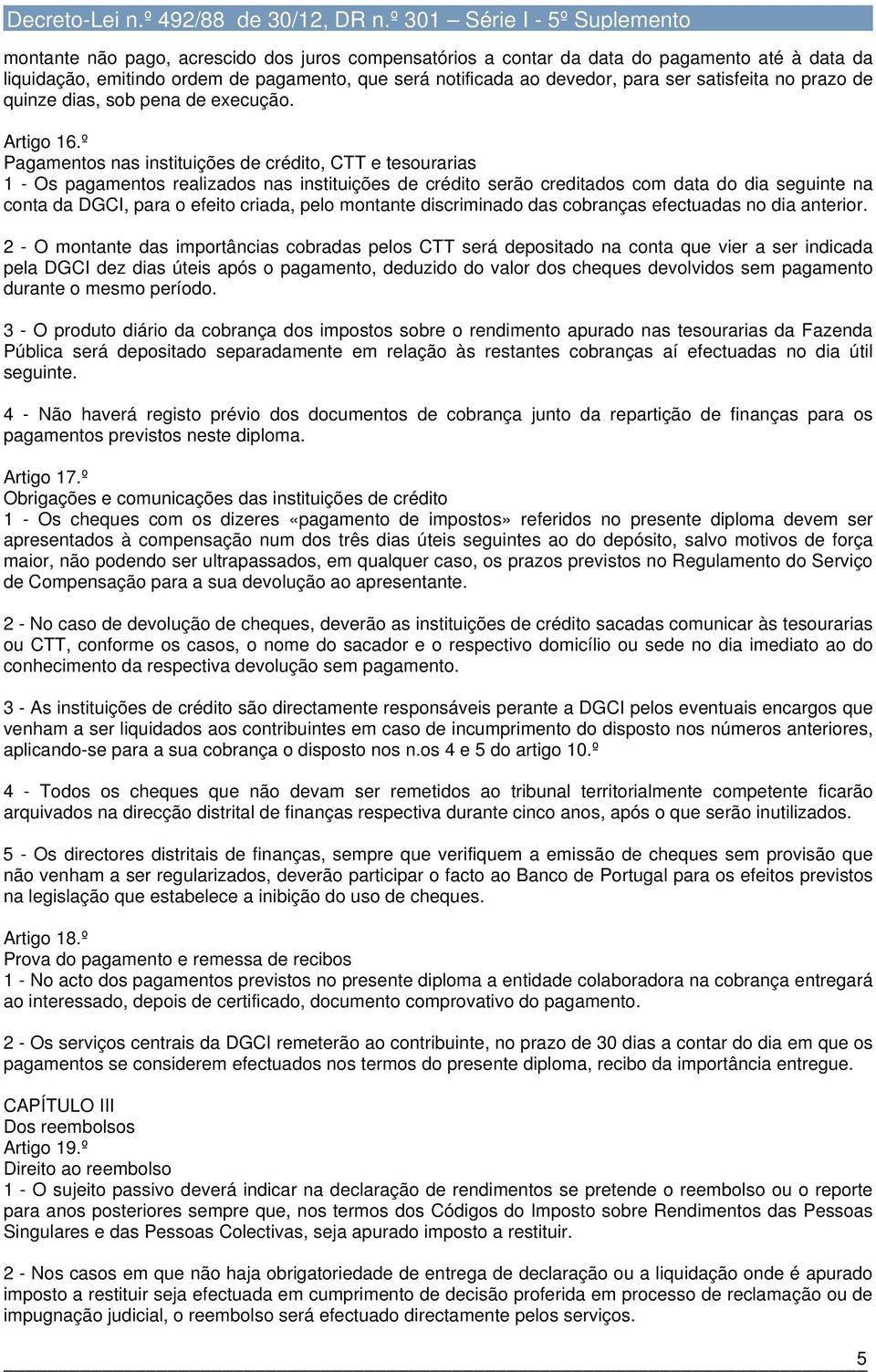 º Pagamentos nas instituições de crédito, CTT e tesourarias 1 - Os pagamentos realizados nas instituições de crédito serão creditados com data do dia seguinte na conta da DGCI, para o efeito criada,