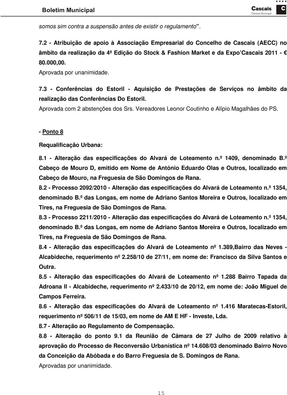 3 - Conferências do Estoril - Aquisição de Prestações de Serviços no âmbito da realização das Conferências Do Estoril. Aprovada com 2 abstenções dos Srs.